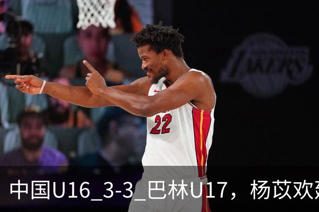 中国U16 3-3 巴林U17，杨苡欢建功，刘靖磊、杨宸硕破门