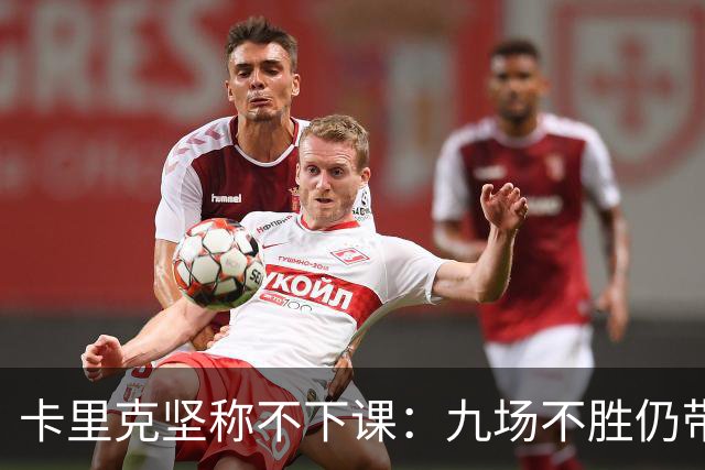 卡里克坚称不下课:九场不胜仍带队战罗马