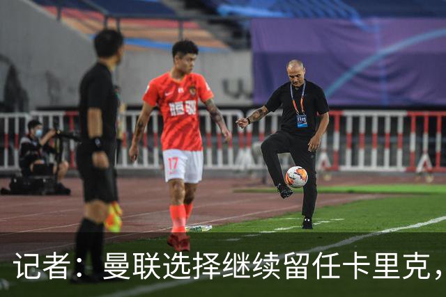 记者:曼联选择继续留任卡里克,一大主要原因来自财务层面